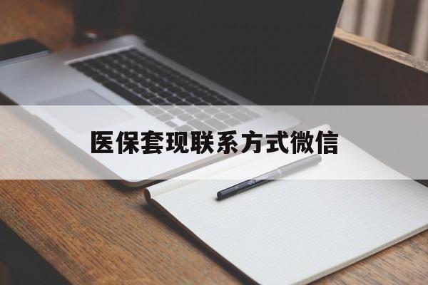 四平医保套现联系方式微信(医保套现的联系方式)