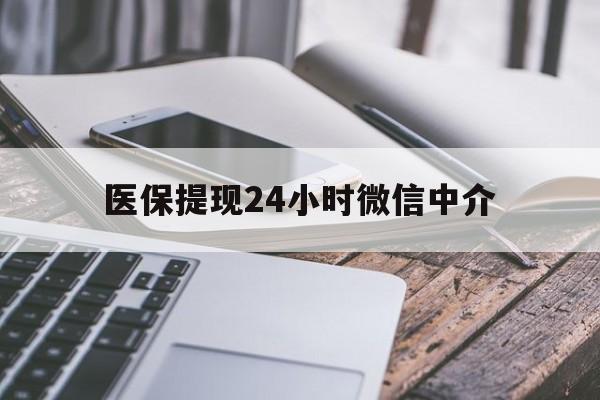 医保提现24小时微信中介(全国医保提取中介)