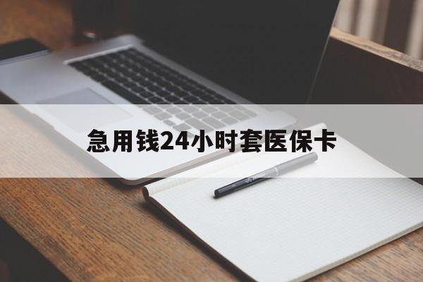 四平急用钱24小时套医保卡(医保卡看病怎么报销)