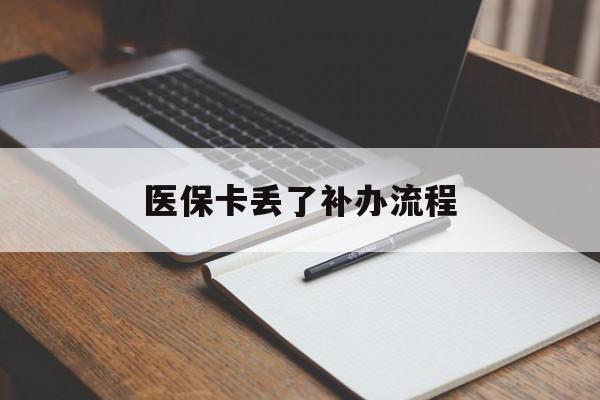 四平医保卡丢了补办流程(医保卡丢失的补办流程)